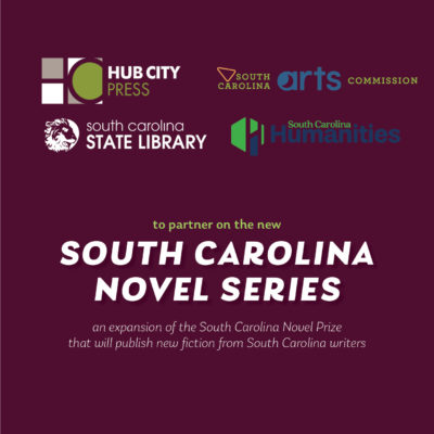 Logos for Hub City Press, South Carolina Arts Commission, South Carolina State Library and South Carolina Humanities. To partner on the South Carolina Novel Series an expansion of the South Carolina Novel Prize that will publish new fiction from S.C. writers.