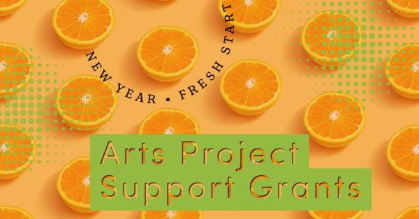 Promo graphic of oranges cut horizontally, arranged on an orange background. It reads, "New Year, Fresh Start. Arts Project Support Grants."
