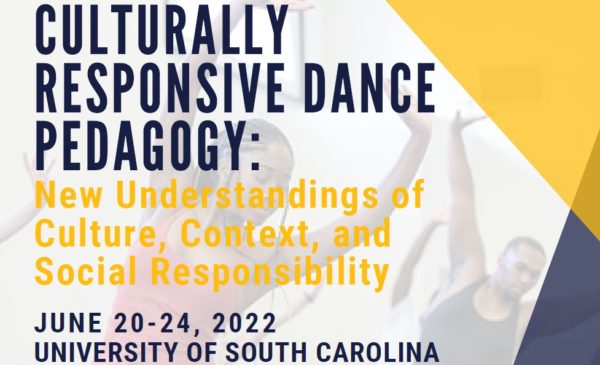 CULTURALLY RESPONSIVE DANCE PEDAGOGY: New Understandings of Culture, Context, and Social Responsibility JUNE 20-24, 2022 UNIVERSITY OF SOUTH CAROLINA