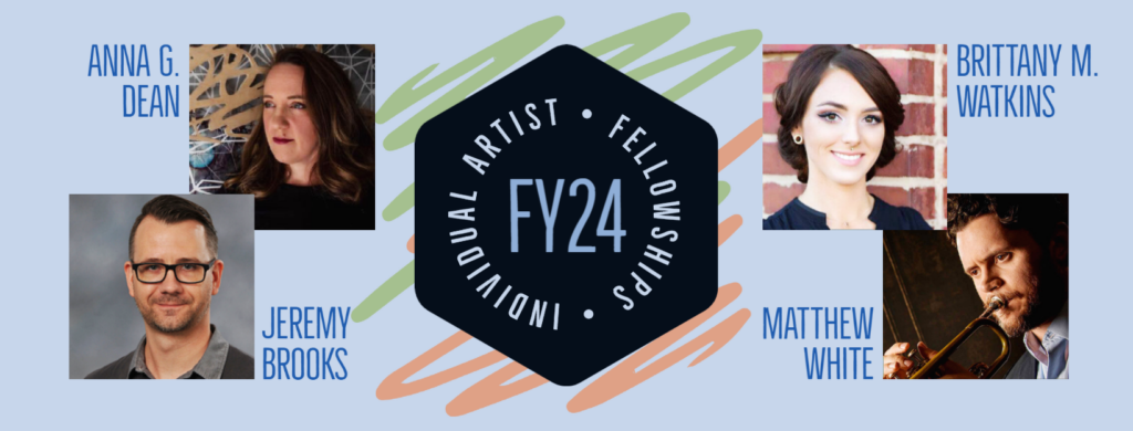 Header graphic that reads FY24 Individual Artist Fellowships and shows headshots of Anna Dean, Jeremy Brooks, Brittany Watkins, and Matthew White.