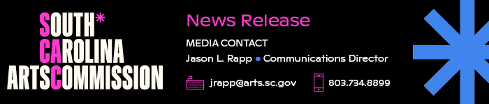 Header graphic that reads: South Carolina Arts Commission News Release Media Contact: Jason L. Rapp, Communications Director jrapp@arts.sc.gov or 803.734.8899