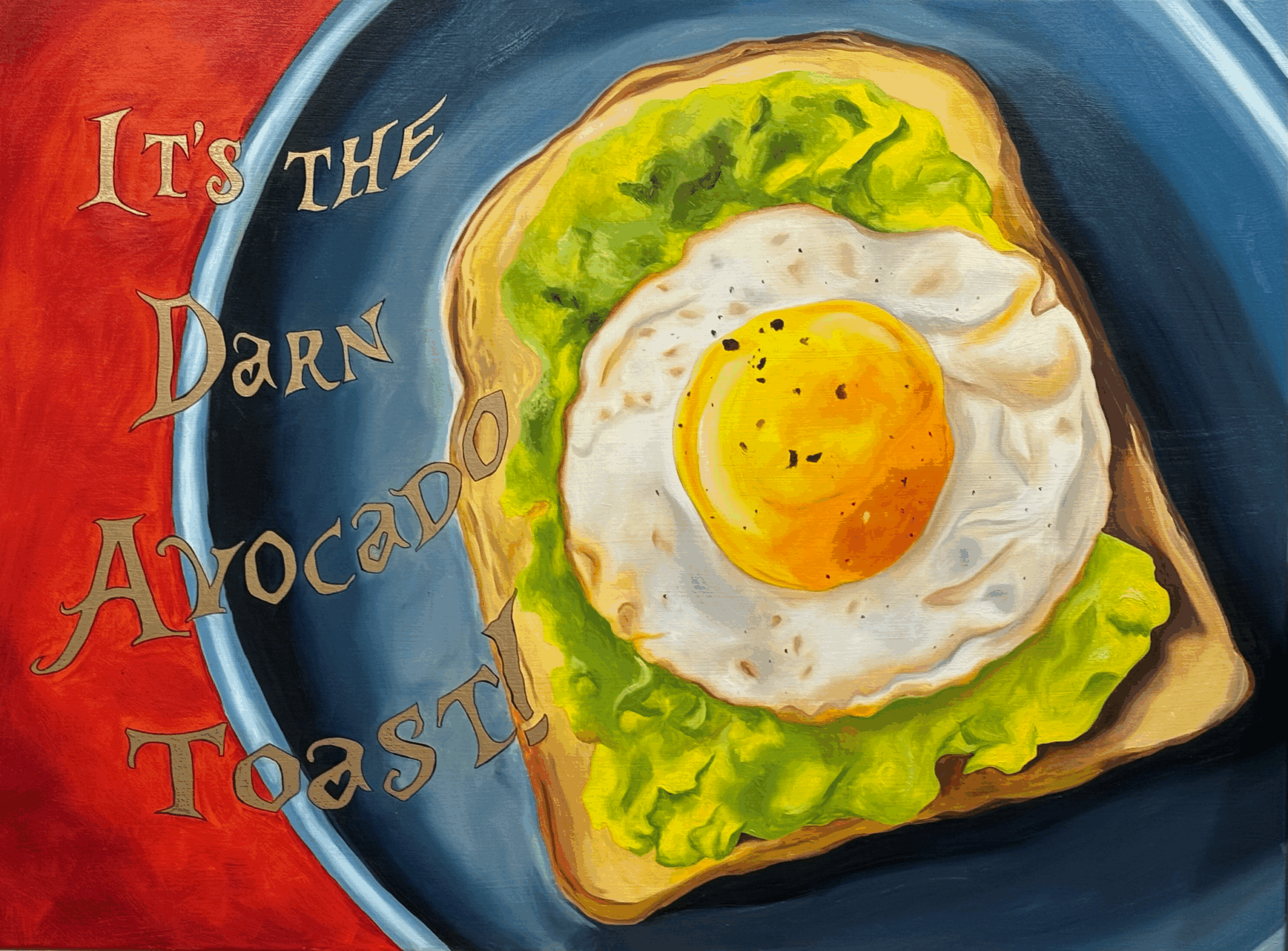 A painting of a piece of avocado toast on a plate. Text reads, "It's the darn avocado toast!"