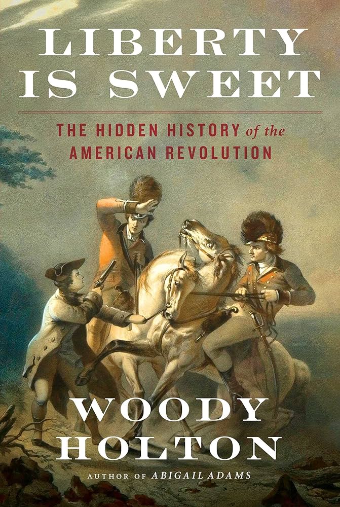 Book cover of Liberty is Sweet, the Hidden History of the American Revolution, by Woody Holton.