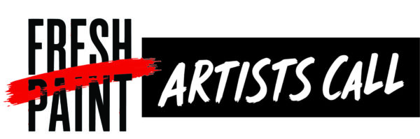 Fresh Paint Artists Call. Black and white block and paint-stroke lettering, with a red paint stroke.